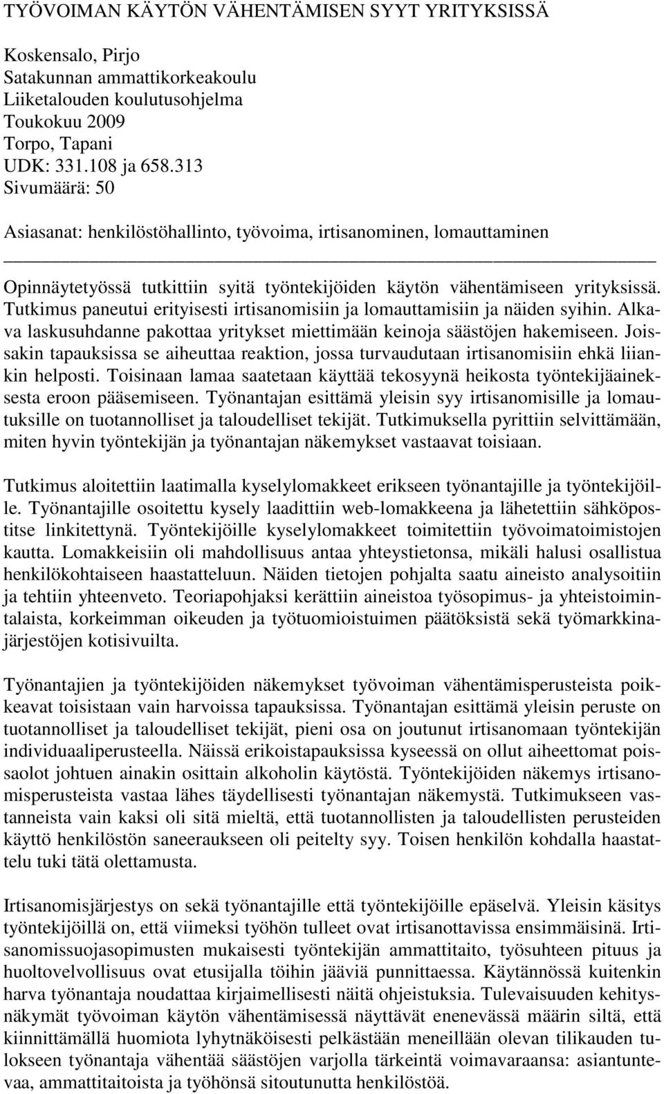 Tutkimus paneutui erityisesti irtisanomisiin ja lomauttamisiin ja näiden syihin. Alkava laskusuhdanne pakottaa yritykset miettimään keinoja säästöjen hakemiseen.