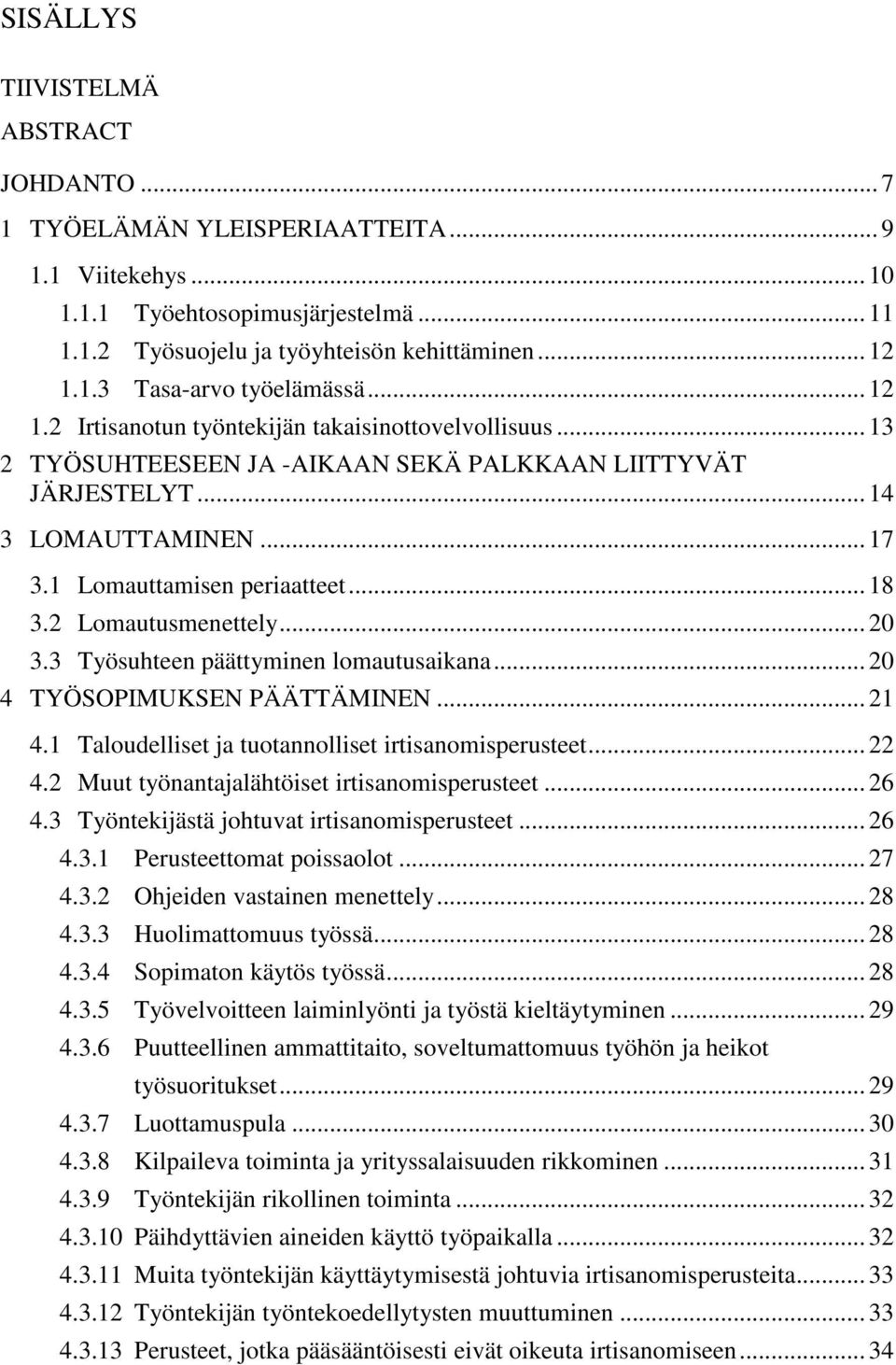 2 Lomautusmenettely... 20 3.3 Työsuhteen päättyminen lomautusaikana... 20 4 TYÖSOPIMUKSEN PÄÄTTÄMINEN... 21 4.1 Taloudelliset ja tuotannolliset irtisanomisperusteet... 22 4.