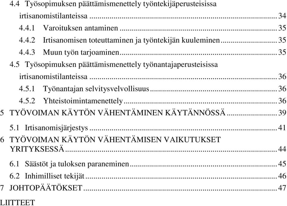 .. 36 4.5.2 Yhteistoimintamenettely... 36 5 TYÖVOIMAN KÄYTÖN VÄHENTÄMINEN KÄYTÄNNÖSSÄ... 39 5.1 Irtisanomisjärjestys.