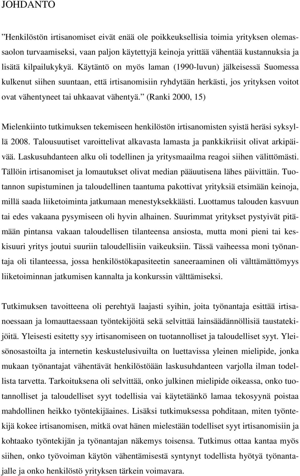 (Ranki 2000, 15) Mielenkiinto tutkimuksen tekemiseen henkilöstön irtisanomisten syistä heräsi syksyllä 2008. Talousuutiset varoittelivat alkavasta lamasta ja pankkikriisit olivat arkipäivää.