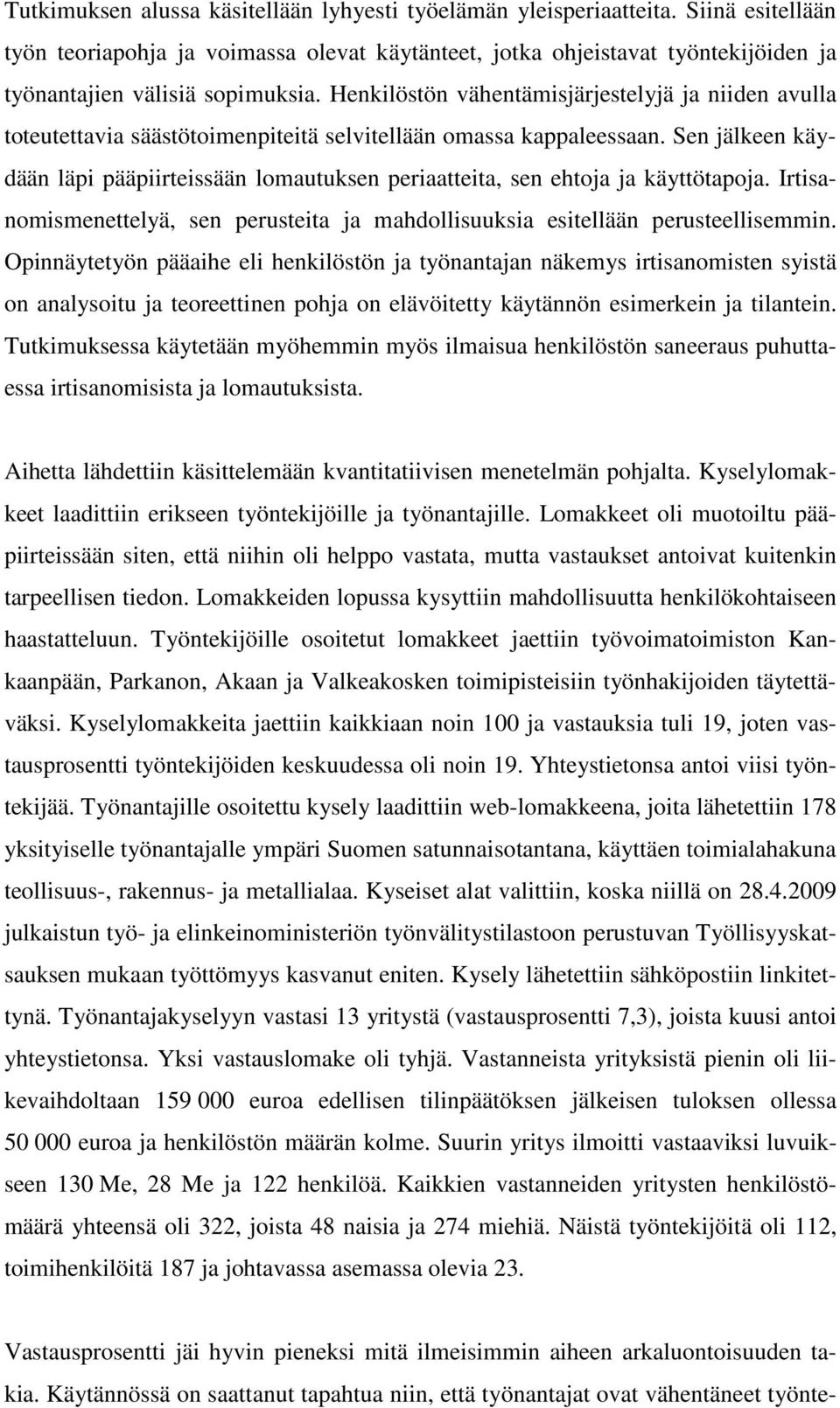 Henkilöstön vähentämisjärjestelyjä ja niiden avulla toteutettavia säästötoimenpiteitä selvitellään omassa kappaleessaan.