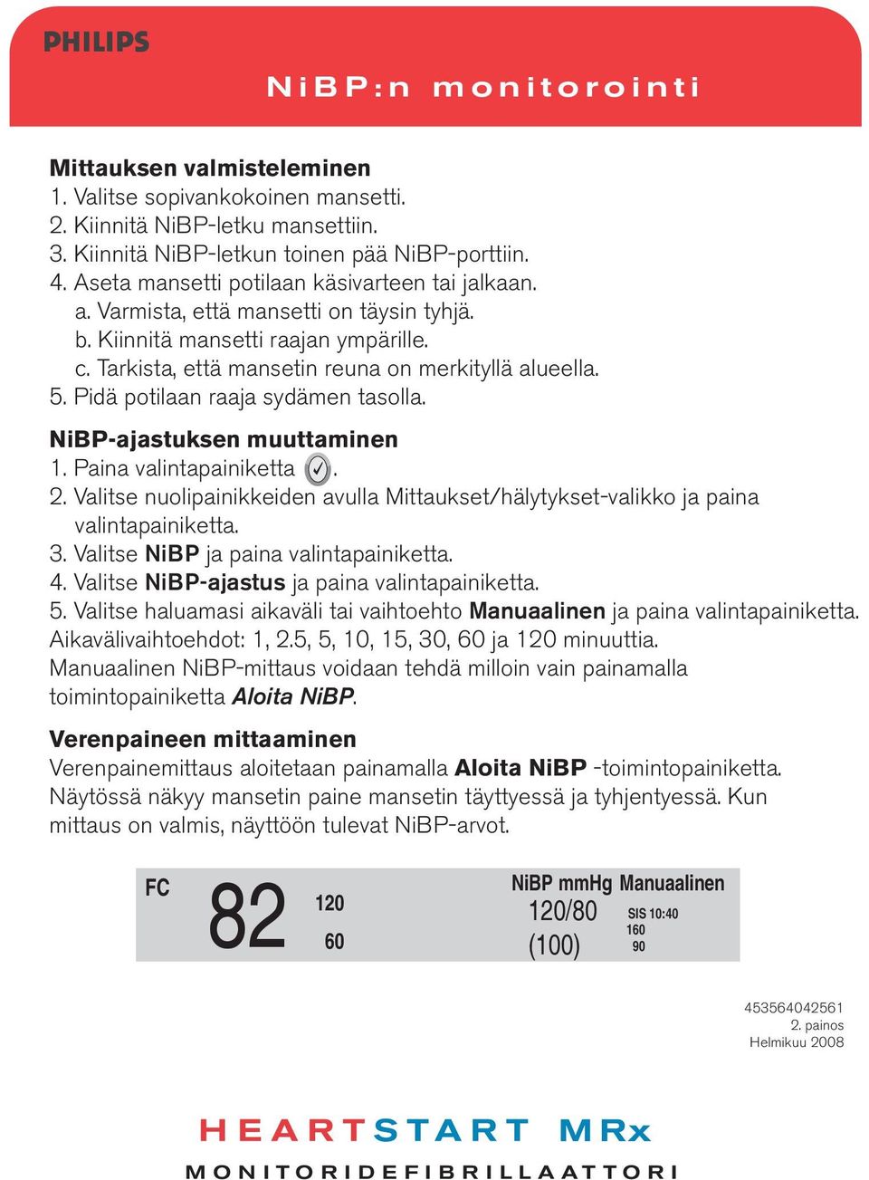 Pidä potilaan raaja sydämen tasolla. NiBP-ajastuksen muuttaminen 1. Paina valintapainiketta. 2. Valitse nuolipainikkeiden avulla Mittaukset/hälytykset-valikko ja paina valintapainiketta. 3.
