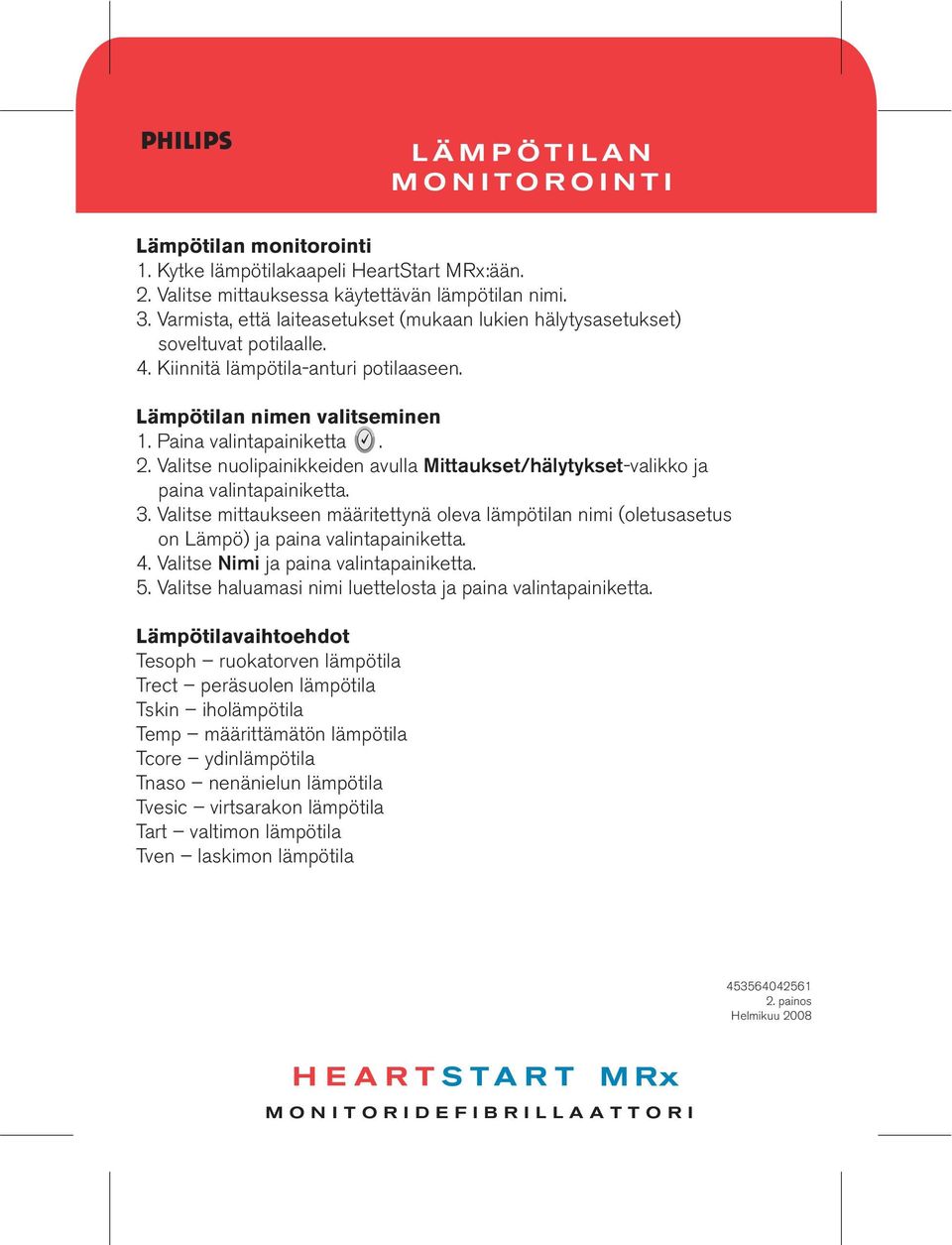 Valitse nuolipainikkeiden avulla Mittaukset/hälytykset-valikko ja paina valintapainiketta. 3. Valitse mittaukseen määritettynä oleva lämpötilan nimi (oletusasetus on Lämpö) ja paina valintapainiketta.