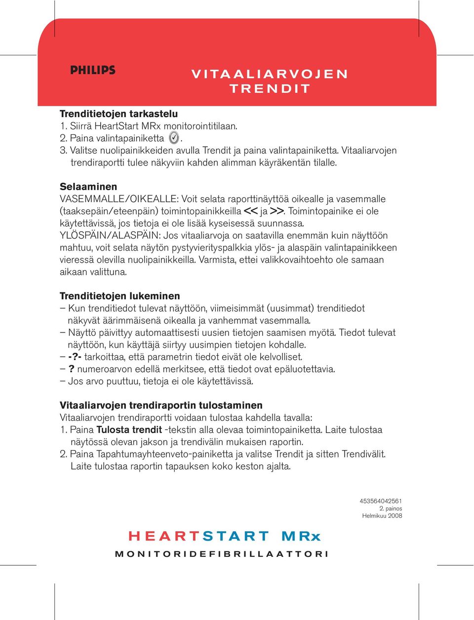 Selaaminen VASEMMALLE/OIKEALLE: Voit selata raporttinäyttöä oikealle ja vasemmalle (taaksepäin/eteenpäin) toimintopainikkeilla << ja >>.