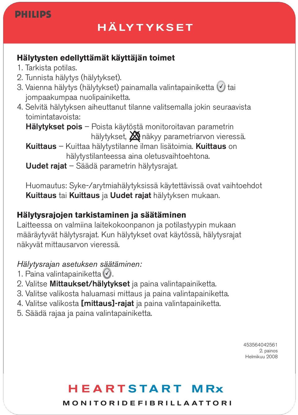 Selvitä hälytyksen aiheuttanut tilanne valitsemalla jokin seuraavista toimintatavoista: Hälytykset pois Poista käytöstä monitoroitavan parametrin hälytykset, näkyy parametriarvon vieressä.