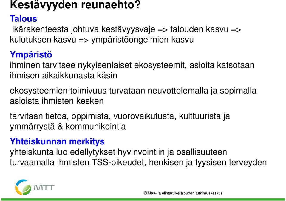 nykyisenlaiset ekosysteemit, asioita katsotaan ihmisen aikaikkunasta käsin ekosysteemien toimivuus turvataan neuvottelemalla ja sopimalla