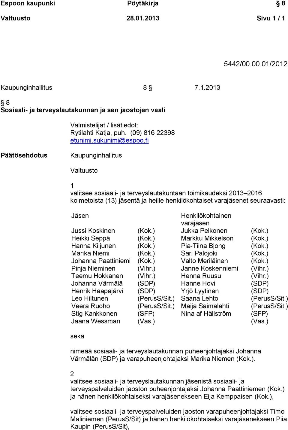 fi Päätösehdotus Kaupunginhallitus Valtuusto 1 valitsee sosiaali- ja terveyslautakuntaan toimikaudeksi 2013 2016 kolmetoista (13) jäsentä ja heille henkilökohtaiset et seuraavasti: Jussi Koskinen