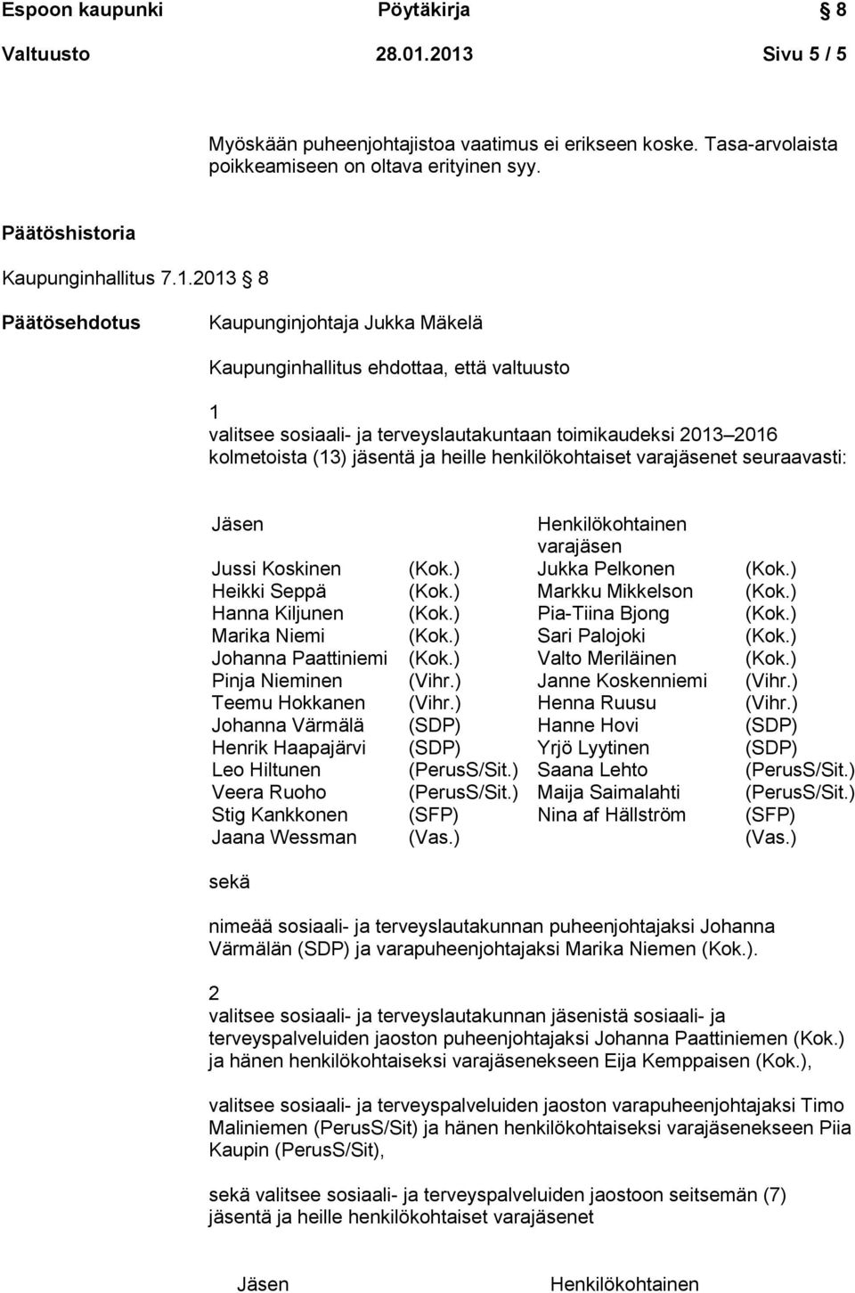 Kaupunginjohtaja Jukka Mäkelä Kaupunginhallitus ehdottaa, että valtuusto 1 valitsee sosiaali- ja terveyslautakuntaan toimikaudeksi 2013 2016 kolmetoista (13) jäsentä ja heille henkilökohtaiset et