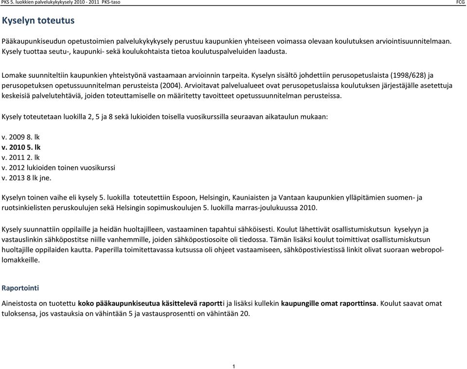 Kyselyn sisältö johdettiin perusopetuslaista (/) ja perusopetuksen opetussuunnitelman perusteista (00).