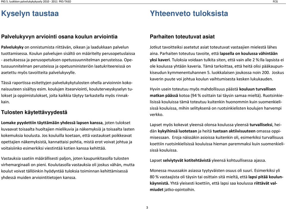 Opetussuunnitelman perusteissa ja opetusministeriön laatukriteereissä on asetettu myös tavoitteita palvelukyvylle.