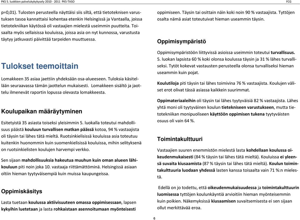 puutteita. Toisaalta myös sellaisissa kouluissa, joissa asia on nyt kunnossa, varustusta täytyy jatkuvasti päivittää tarpeiden muuttuessa.