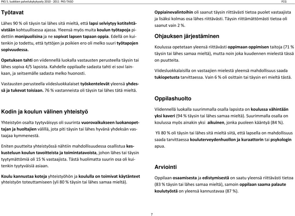 Opetuksen tahti on viidennellä luokalla vastausten perusteella täysin tai lähes sopiva / lapsista. Kahdelle oppilaalle sadasta tahti ei sovi lainkaan, ja seitsemälle sadasta melko huonosti.