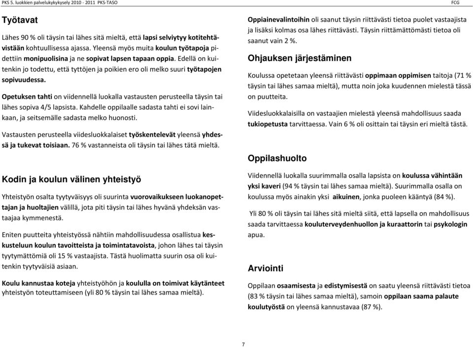 Opetuksen tahti on viidennellä luokalla vastausten perusteella täysin tai lähes sopiva / lapsista. Kahdelle oppilaalle sadasta tahti ei sovi lainkaan, ja seitsemälle sadasta melko huonosti.