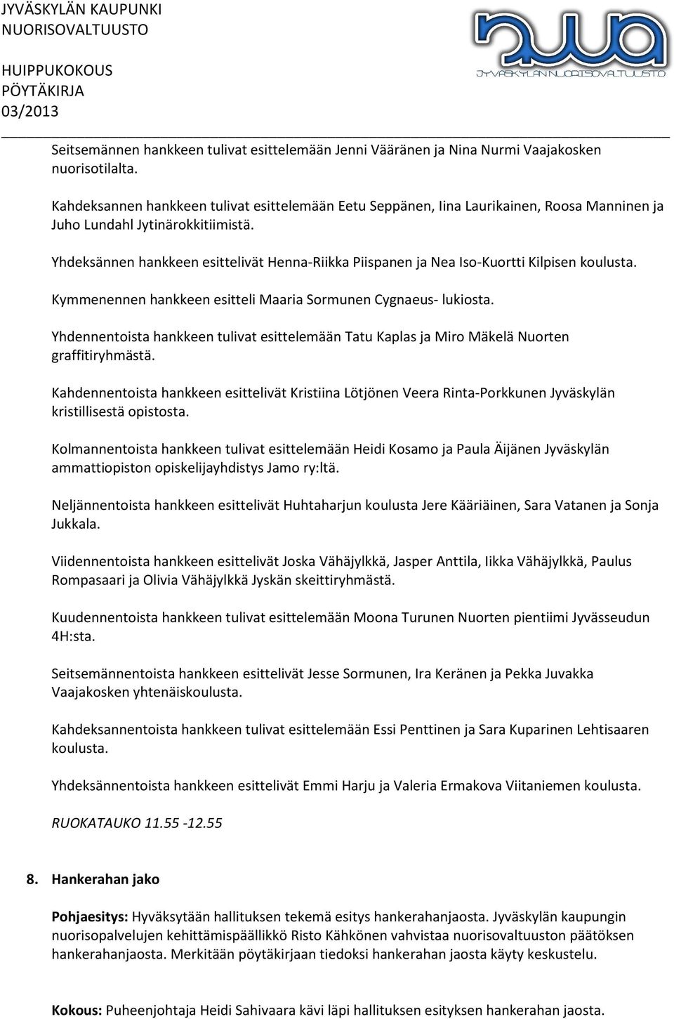 Yhdeksännen hankkeen esittelivät Henna-Riikka Piispanen ja Nea Iso-Kuortti Kilpisen koulusta. Kymmenennen hankkeen esitteli Maaria Sormunen Cygnaeus- lukiosta.