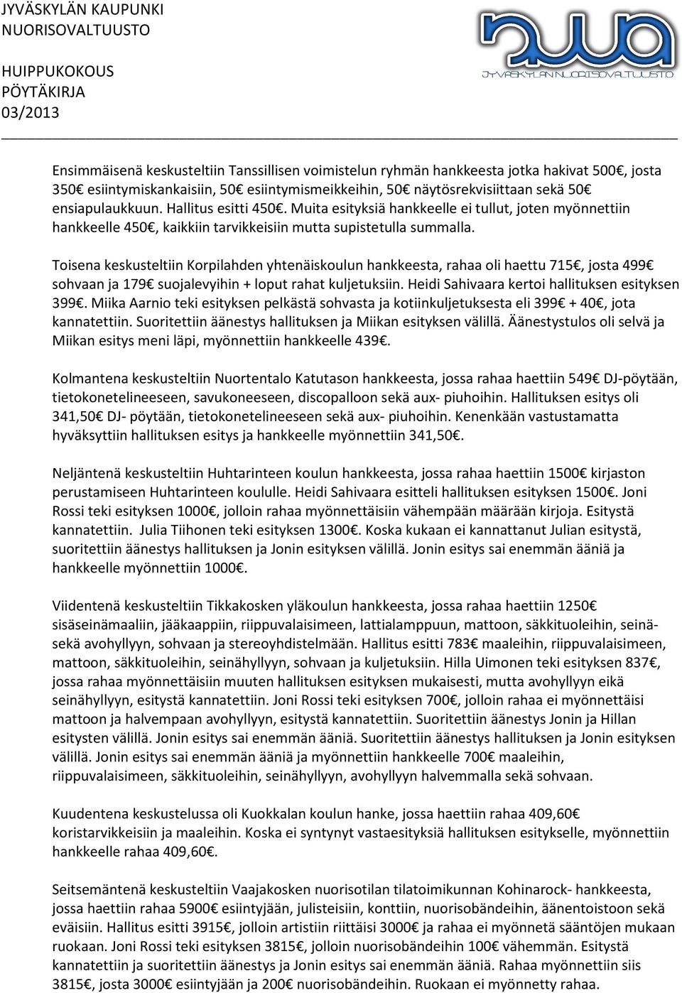 Toisena keskusteltiin Korpilahden yhtenäiskoulun hankkeesta, rahaa oli haettu 715, josta 499 sohvaan ja 179 suojalevyihin + loput rahat kuljetuksiin. Heidi Sahivaara kertoi hallituksen esityksen 399.