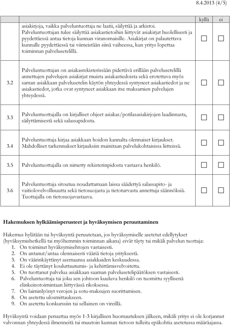 Asiakirjat on palautettava kunnalle pyydettäessä tai viimstään siinä vaiheessa, kun yritys lopettaa toiminnan palvelusetelillä. 3.