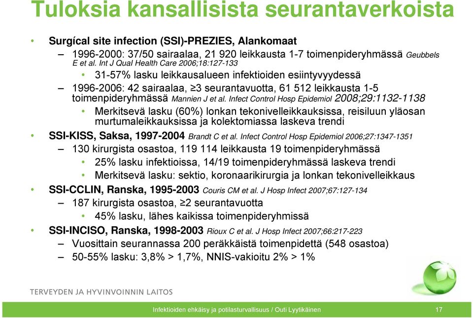 Infect Control Hosp Epidemiol 2008;29:1132-1138 Merkitsevä lasku (60%) lonkan tekonivelleikkauksissa, reisiluun yläosan murtumaleikkauksissa ja kolektomiassa laskeva trendi SSI-KISS, Saksa, 1997-2004