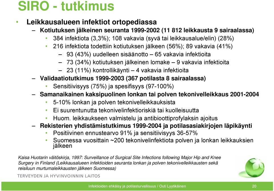 kontrollikäynti 4 vakavia infektioita Validaatiotutkimus 1999-2003 (367 potilasta 8 sairaalassa) Sensitiivisyys (75%) ja spesifisyys (97-100%) Samanaikainen kaksipuolinen lonkan tai polven