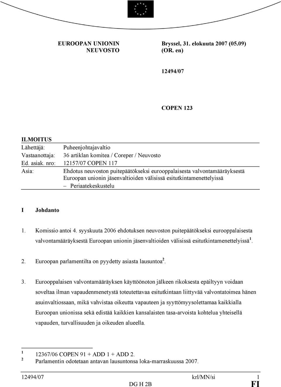 Komissio antoi 4. syyskuuta 2006 ehdotuksen neuvoston puitepäätökseksi eurooppalaisesta valvontamääräyksestä Euroopan unionin jäsenvaltioiden välisissä esitutkintamenettelyissä. 2. Euroopan parlamentilta on pyydetty asiasta lausuntoa 2.