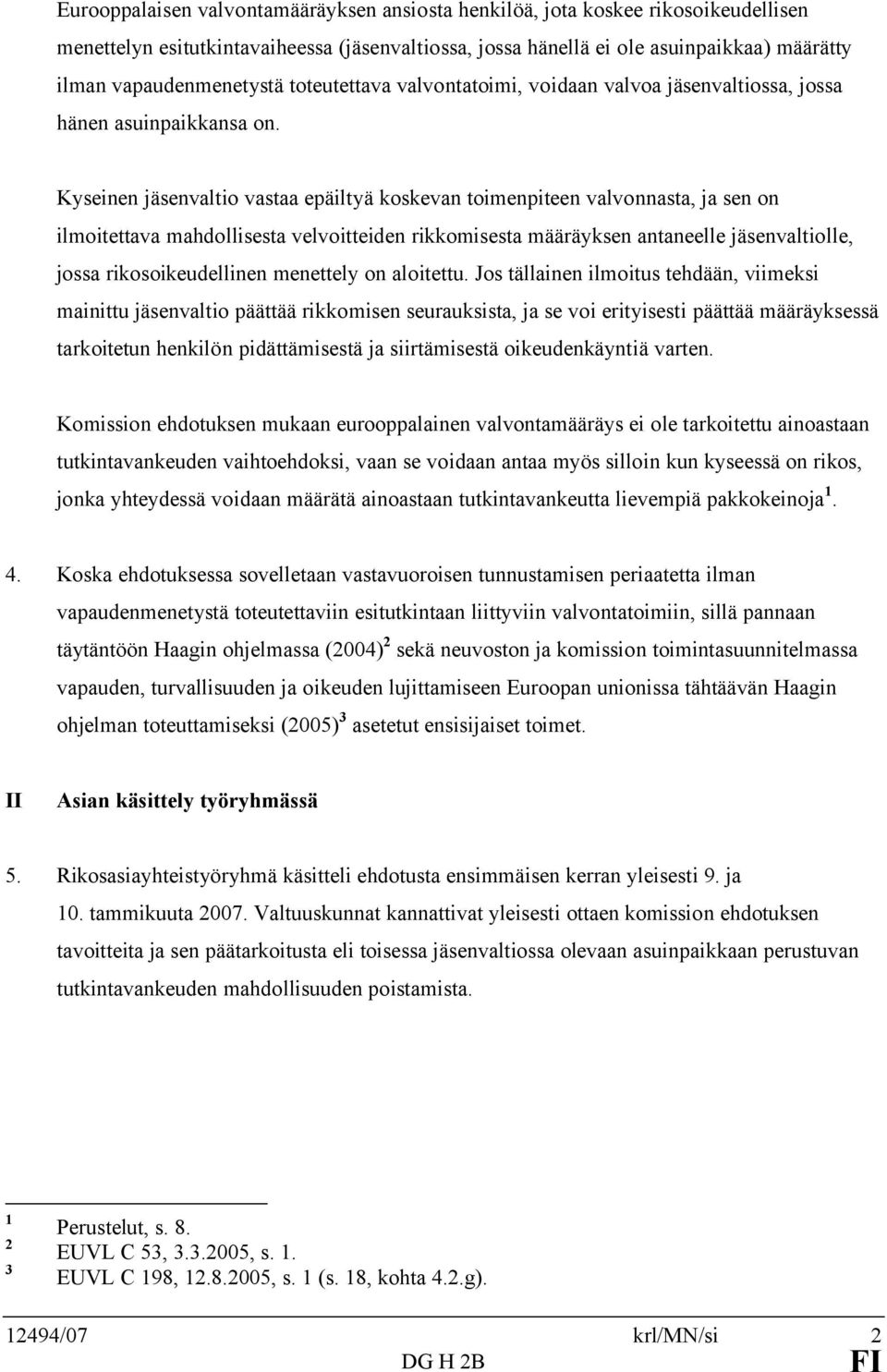 Kyseinen jäsenvaltio vastaa epäiltyä koskevan toimenpiteen valvonnasta, ja sen on ilmoitettava mahdollisesta velvoitteiden rikkomisesta määräyksen antaneelle jäsenvaltiolle, jossa rikosoikeudellinen