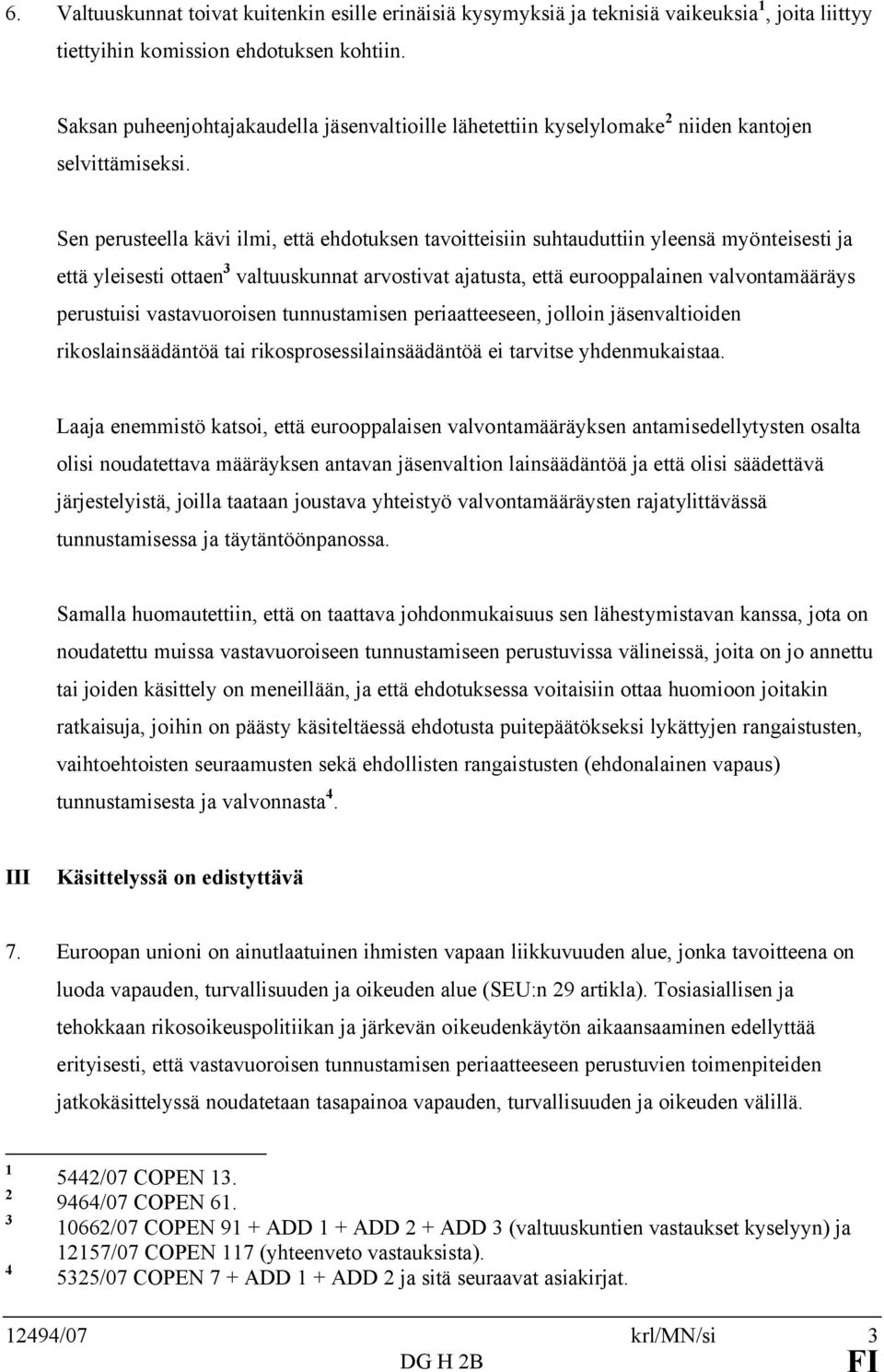 Sen perusteella kävi ilmi, että ehdotuksen tavoitteisiin suhtauduttiin yleensä myönteisesti ja että yleisesti ottaen 3 valtuuskunnat arvostivat ajatusta, että eurooppalainen valvontamääräys
