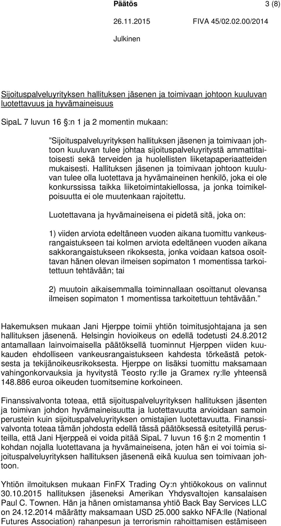 Hallituksen jäsenen ja toimivaan johtoon kuuluvan tulee olla luotettava ja hyvämaineinen henkilö, joka ei ole konkurssissa taikka liiketoimintakiellossa, ja jonka toimikelpoisuutta ei ole muutenkaan