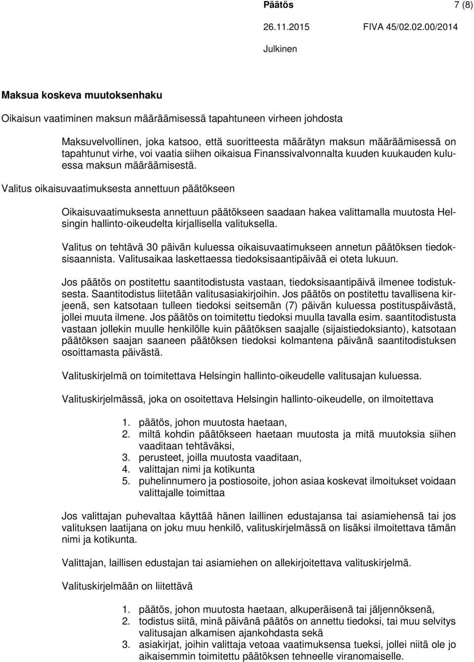 Valitus oikaisuvaatimuksesta annettuun päätökseen Oikaisuvaatimuksesta annettuun päätökseen saadaan hakea valittamalla muutosta Helsingin hallinto-oikeudelta kirjallisella valituksella.