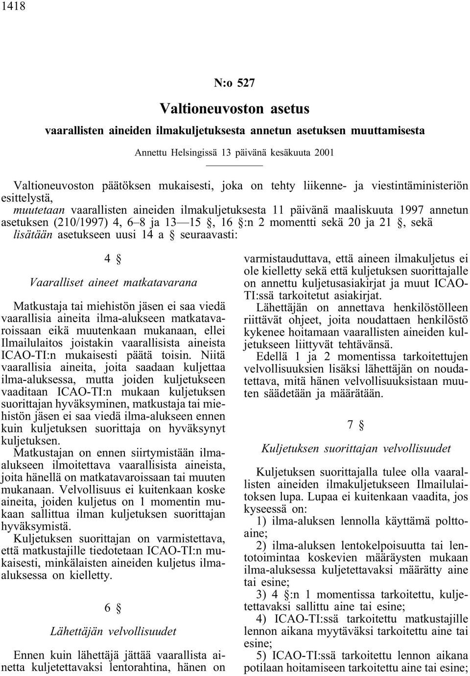 20 ja 21, sekä lisätään asetukseen uusi 14 a seuraavasti: 4 Vaaralliset aineet matkatavarana Matkustaja tai miehistön jäsen ei saa viedä vaarallisia aineita ilma-alukseen matkatavaroissaan eikä