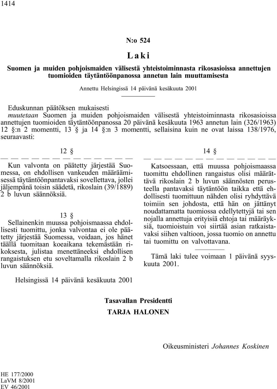 (326/1963) 12 :n 2 momentti, 13 ja 14 :n 3 momentti, sellaisina kuin ne ovat laissa 138/1976, seuraavasti: 12 Kun valvonta on päätetty järjestää Suomessa, on ehdollisen vankeuden määräämisessä