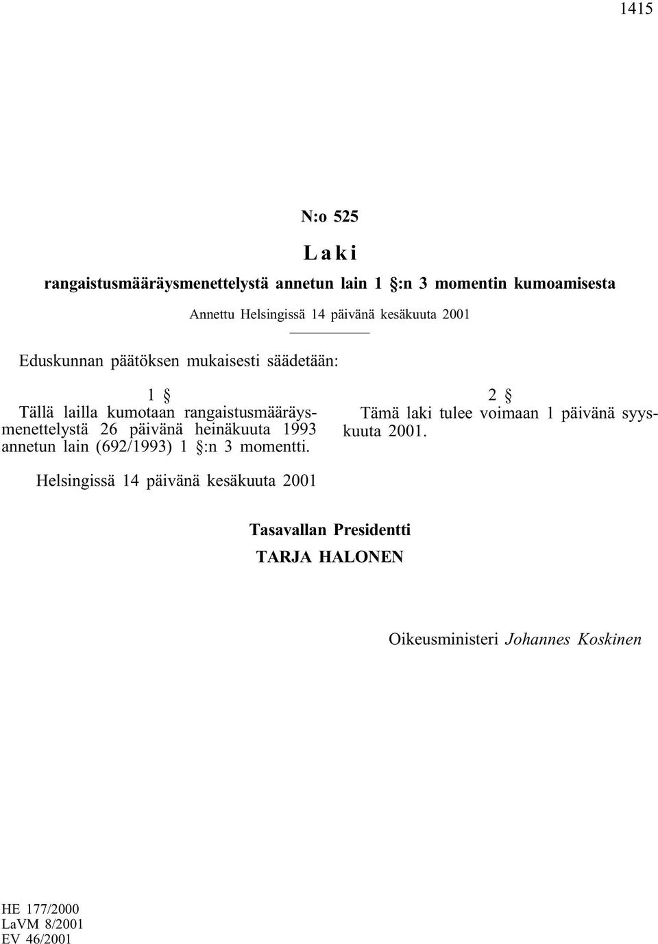 heinäkuuta 1993 annetun lain (692/1993) 1 :n 3 momentti. 2 Tämä laki tulee voimaan 1 päivänä syyskuuta 2001.