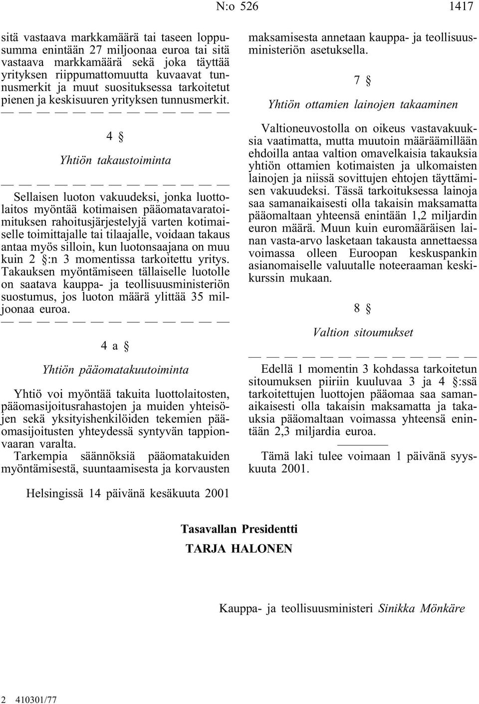 4 Yhtiön takaustoiminta Sellaisen luoton vakuudeksi, jonka luottolaitos myöntää kotimaisen pääomatavaratoimituksen rahoitusjärjestelyjä varten kotimaiselle toimittajalle tai tilaajalle, voidaan