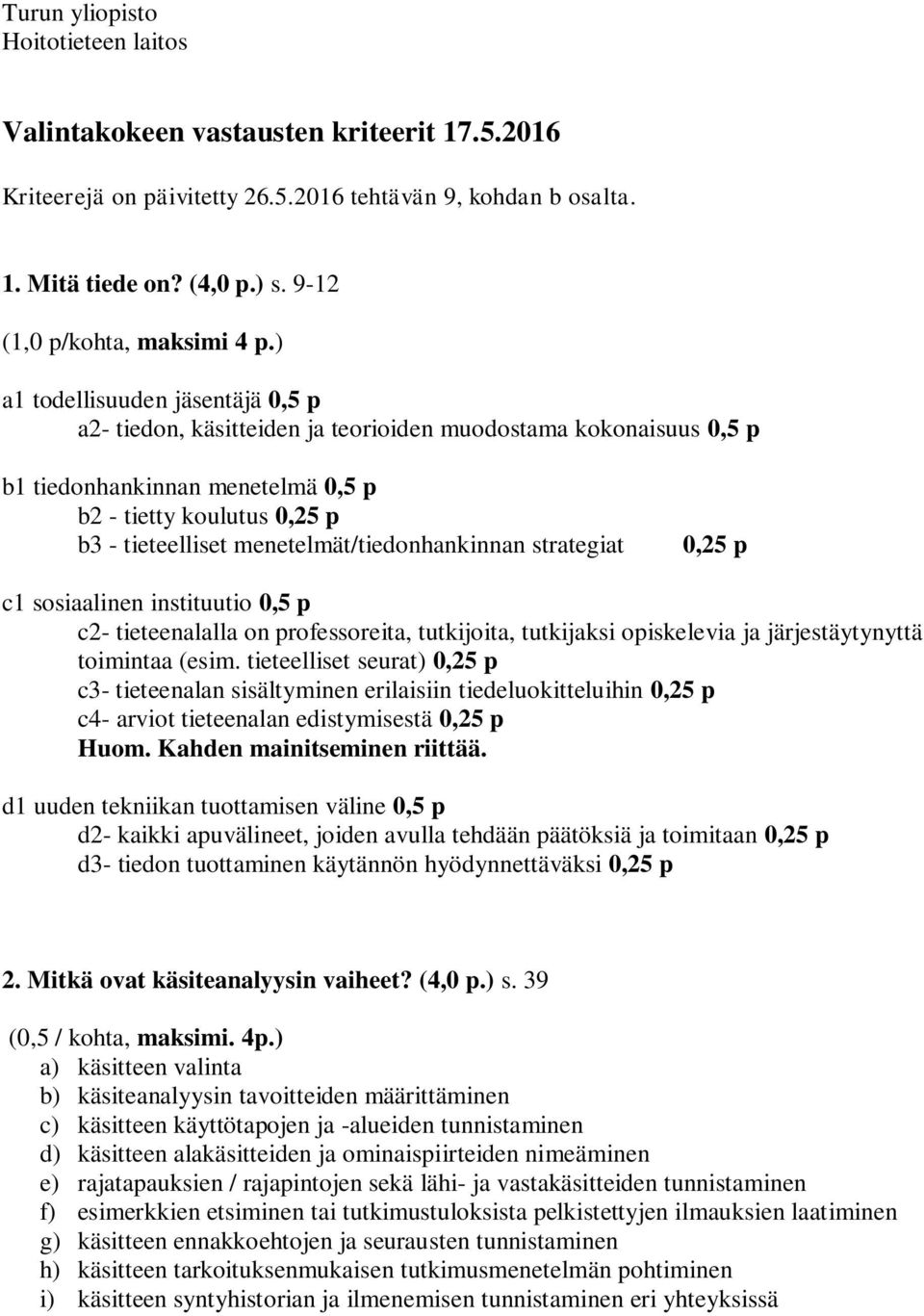 ) a1 todellisuuden jäsentäjä 0,5 p a2- tiedon, käsitteiden ja teorioiden muodostama kokonaisuus 0,5 p b1 tiedonhankinnan menetelmä 0,5 p b2 - tietty koulutus 0,25 p b3 - tieteelliset