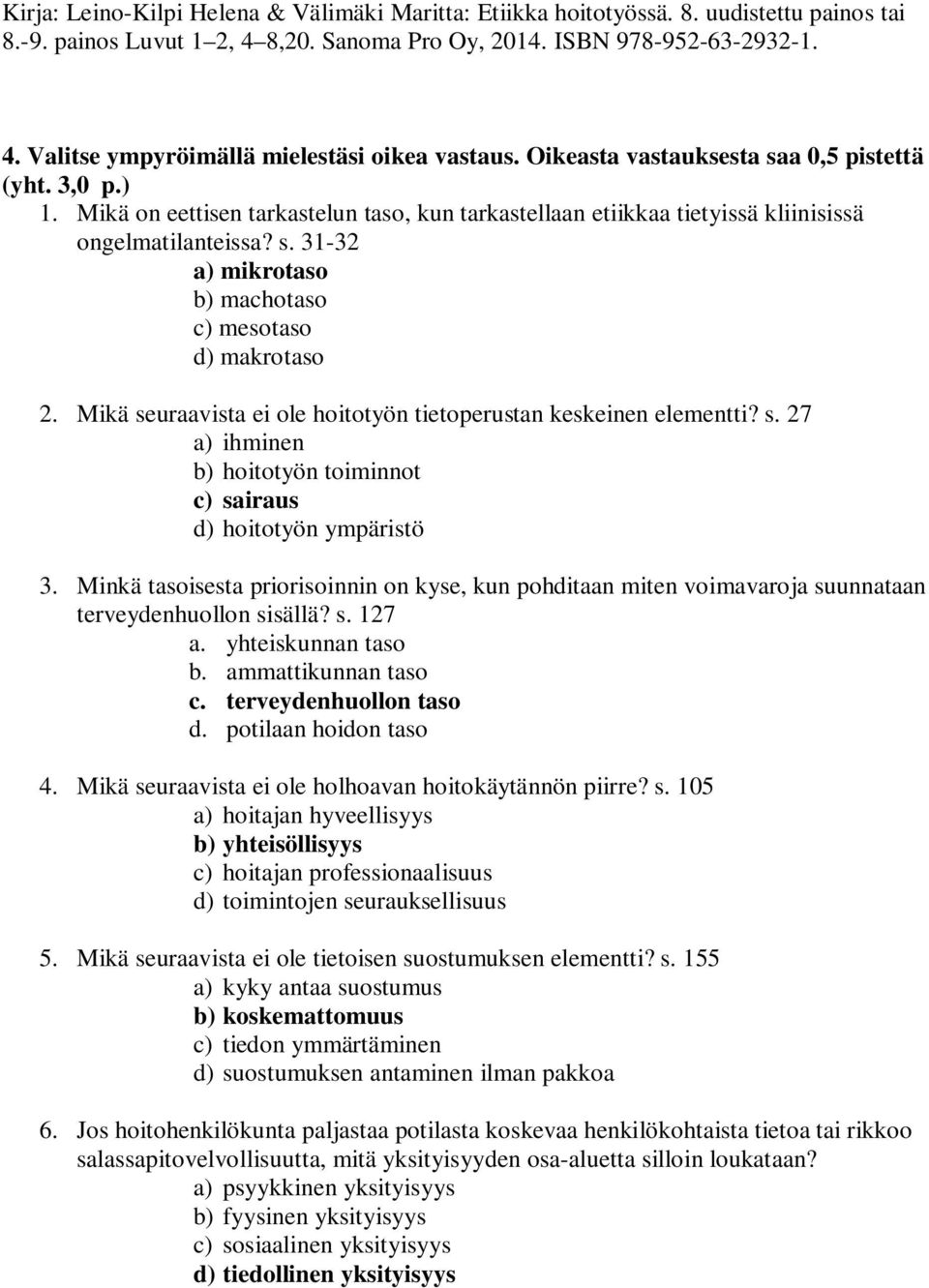 Mikä seuraavista ei ole hoitotyön tietoperustan keskeinen elementti? s. 27 a) ihminen b) hoitotyön toiminnot c) sairaus d) hoitotyön ympäristö 3.