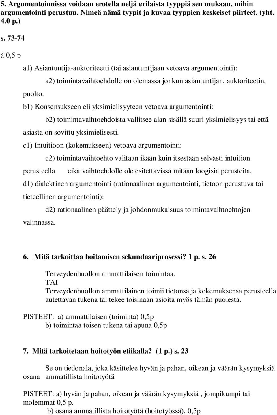 a2) toimintavaihtoehdolle on olemassa jonkun asiantuntijan, auktoriteetin, b1) Konsensukseen eli yksimielisyyteen vetoava argumentointi: b2) toimintavaihtoehdoista vallitsee alan sisällä suuri