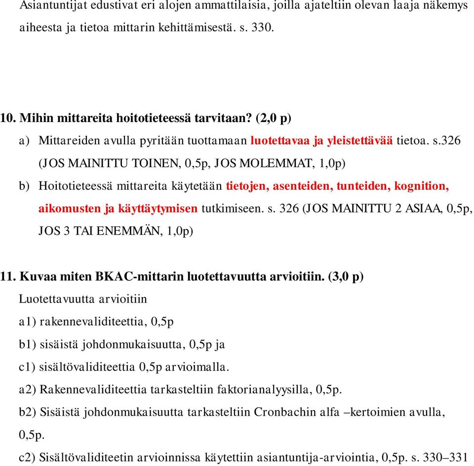 326 (JOS MAINITTU TOINEN, 0,5p, JOS MOLEMMAT, 1,0p) b) Hoitotieteessä mittareita käytetään tietojen, asenteiden, tunteiden, kognition, aikomusten ja käyttäytymisen tutkimiseen. s.