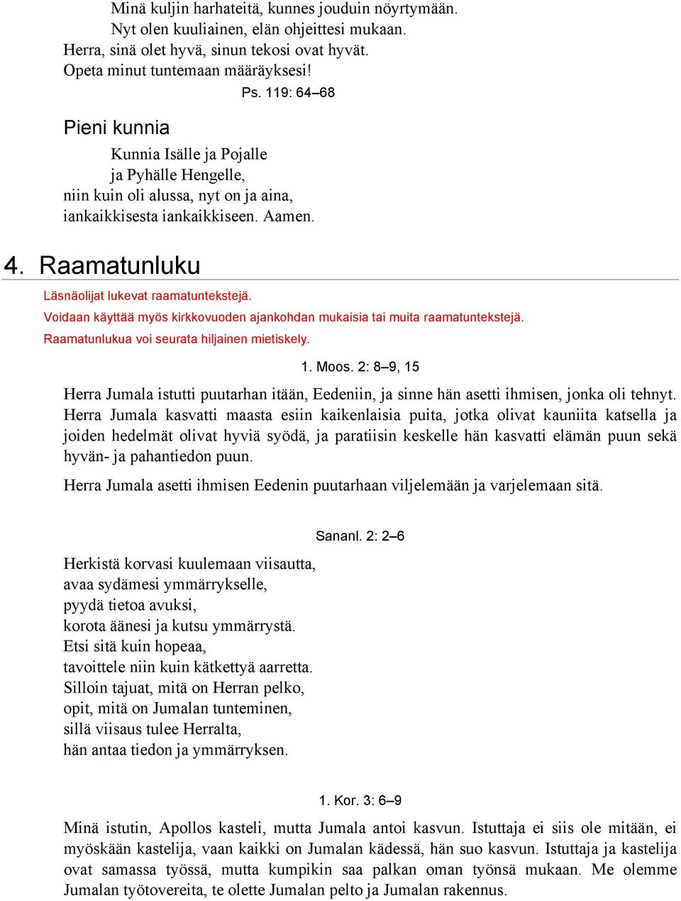 Voidaan käyttää myös kirkkovuoden ajankohdan mukaisia tai muita raamatuntekstejä. Raamatunlukua voi seurata hiljainen mietiskely. 1. Moos.