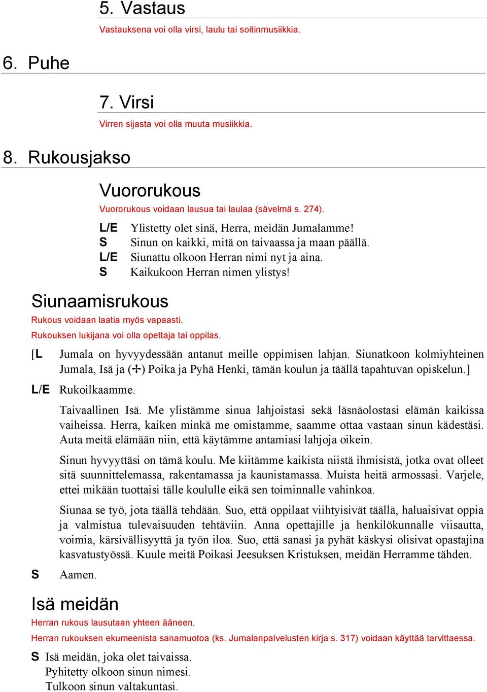 inun on kaikki, mitä on taivaassa ja maan päällä. iunattu olkoon Herran nimi nyt ja aina. Kaikukoon Herran nimen ylistys! [L Jumala on hyvyydessään antanut meille oppimisen lahjan.