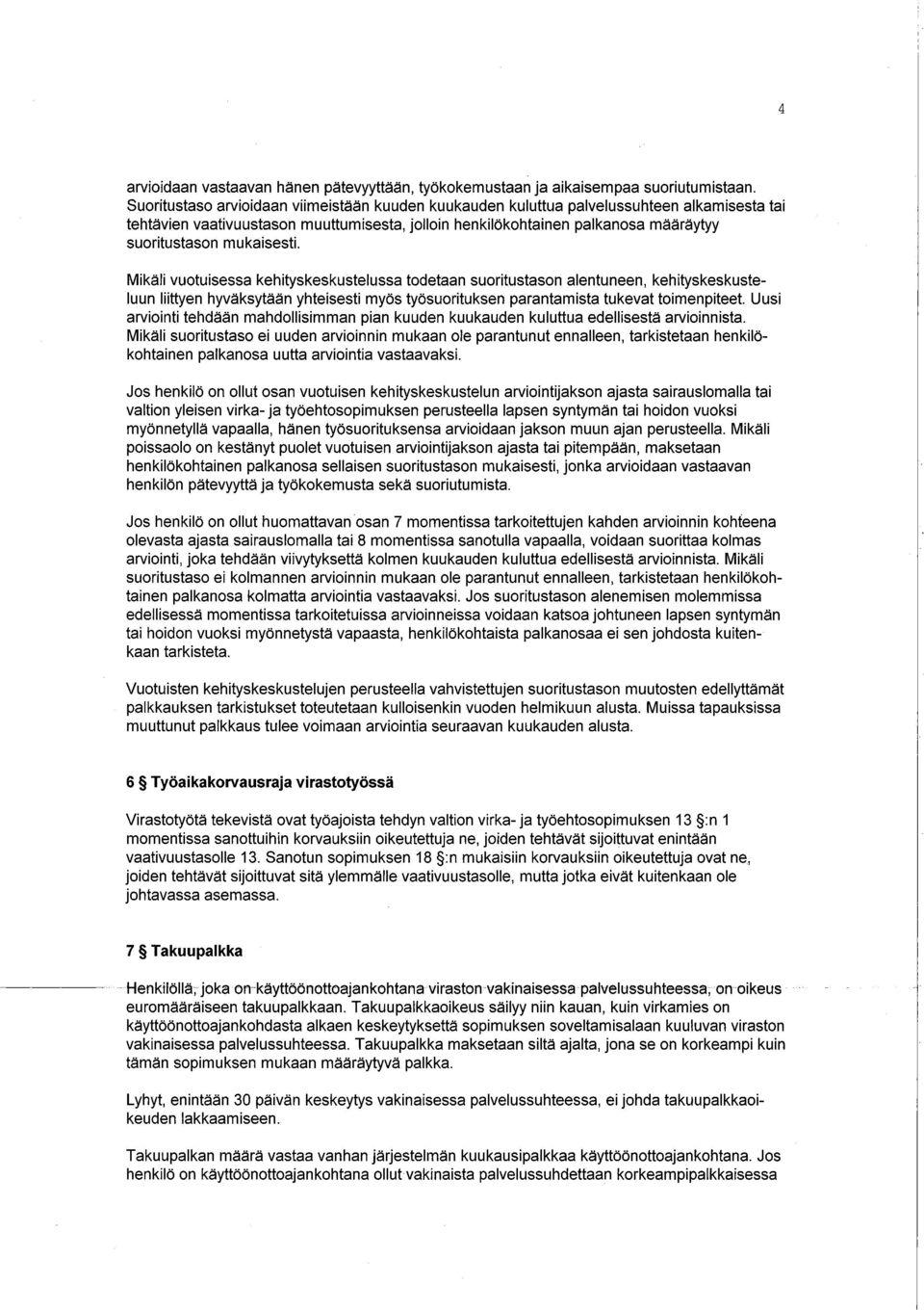 mukaisesti. Mikäli vuotuisessa kehityskeskustelussa todetaan suoritustason alentuneen, kehityskeskusteluun liittyen hyväksytään yhteisesti myös työsuorituksen parantamista tukevat toimenpiteet.