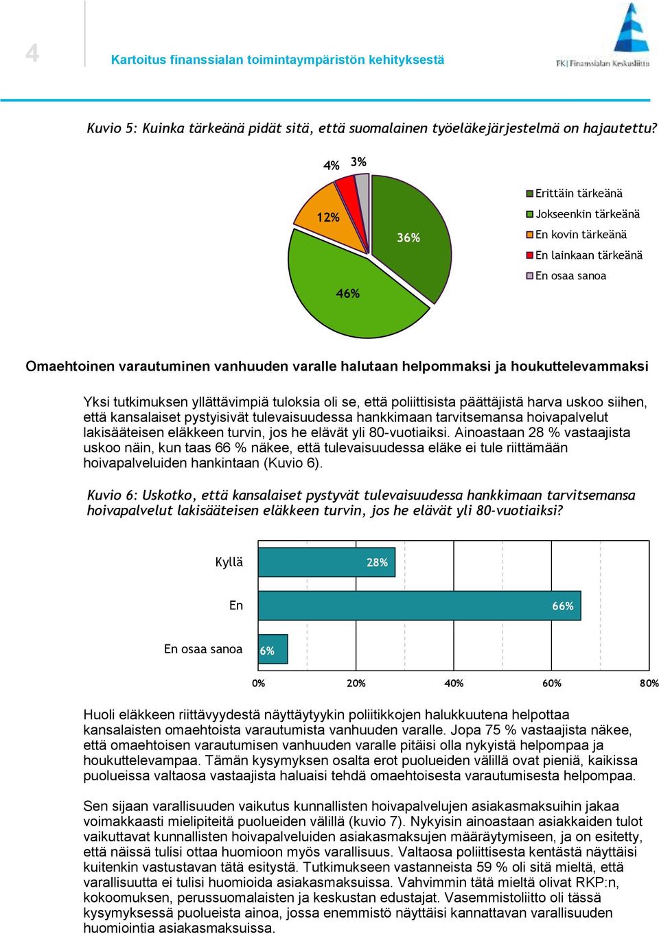 tutkimuksen yllättävimpiä tuloksia oli se, että poliittisista päättäjistä harva uskoo siihen, että kansalaiset pystyisivät tulevaisuudessa hankkimaan tarvitsemansa hoivapalvelut lakisääteisen