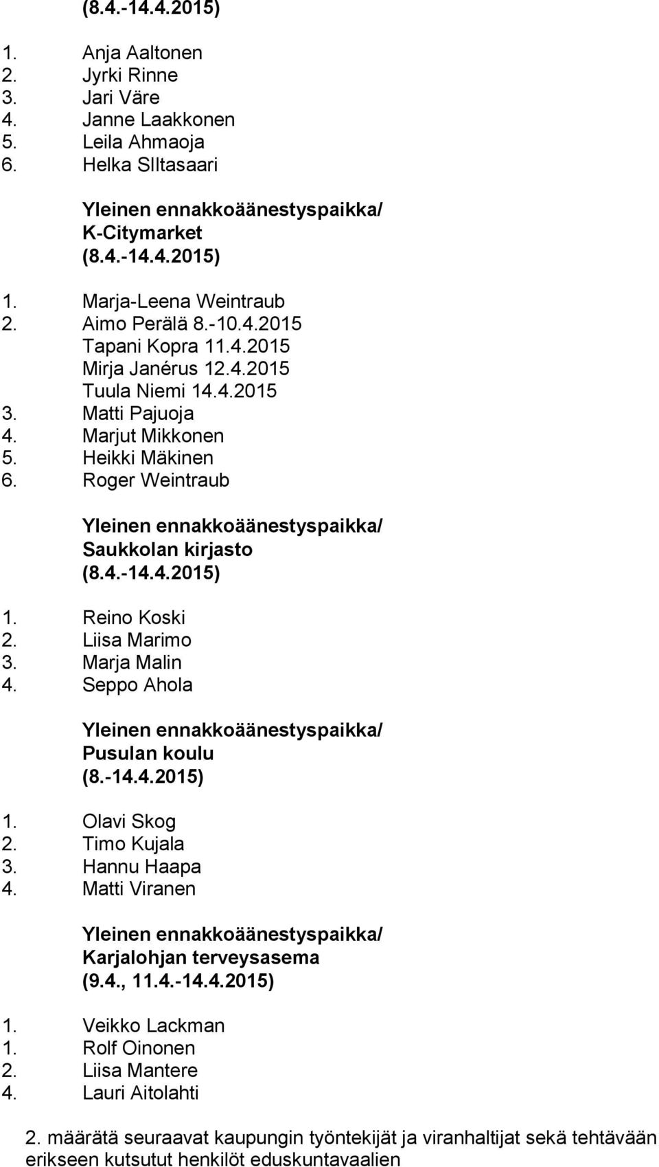 Reino Koski 2. Liisa Marimo 3. Marja Malin 4. Seppo Ahola Pusulan koulu (8.-14.4.2015) 1. Olavi Skog 2. Timo Kujala 3. Hannu Haapa 4. Matti Viranen Karjalohjan terveysasema (9.4., 11.4.-14.4.2015) 1. Veikko Lackman 1.