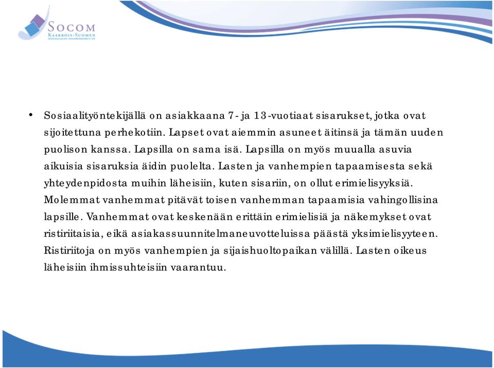 Lasten ja vanhempien tapaamisesta sekä yhteydenpidosta muihin läheisiin, kuten sisariin, on ollut erimielisyyksiä.