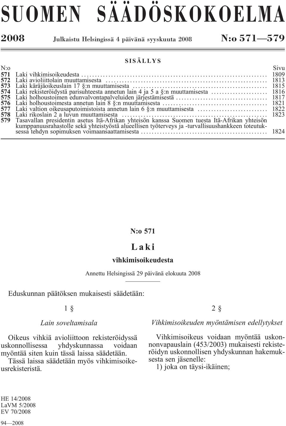 .. 1816 575 Laki holhoustoimen edunvalvontapalveluiden järjestämisestä... 1817 576 Laki holhoustoimesta annetun lain 8 :n muuttamisesta.