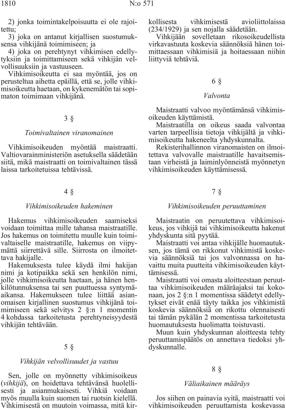 Vihkimisoikeutta ei saa myöntää, jos on perusteltua aihetta epäillä, että se, jolle vihkimisoikeutta haetaan, on kykenemätön tai sopimaton toimimaan vihkijänä.