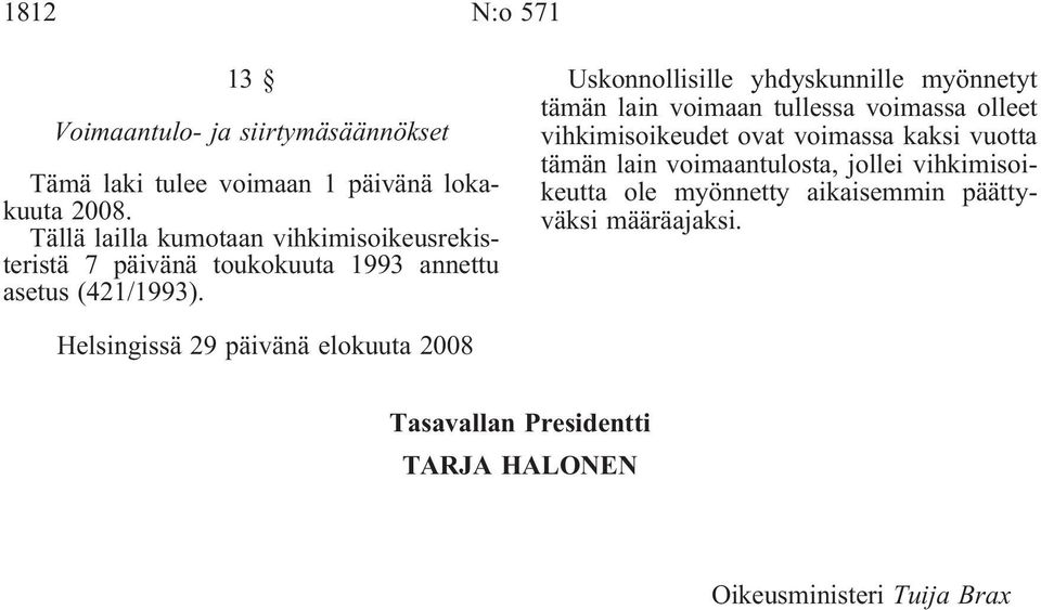 Uskonnollisille yhdyskunnille myönnetyt tämän lain voimaan tullessa voimassa olleet vihkimisoikeudet ovat voimassa
