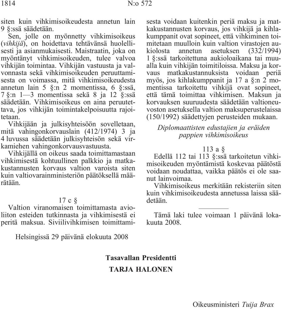 Vihkijän vastuusta ja valvonnasta sekä vihkimisoikeuden peruuttamisesta on voimassa, mitä vihkimisoikeudesta annetun lain 5 :n 2 momentissa, 6 :ssä, 7 :n 1 3 momentissa sekä 8 ja 12 :ssä säädetään.