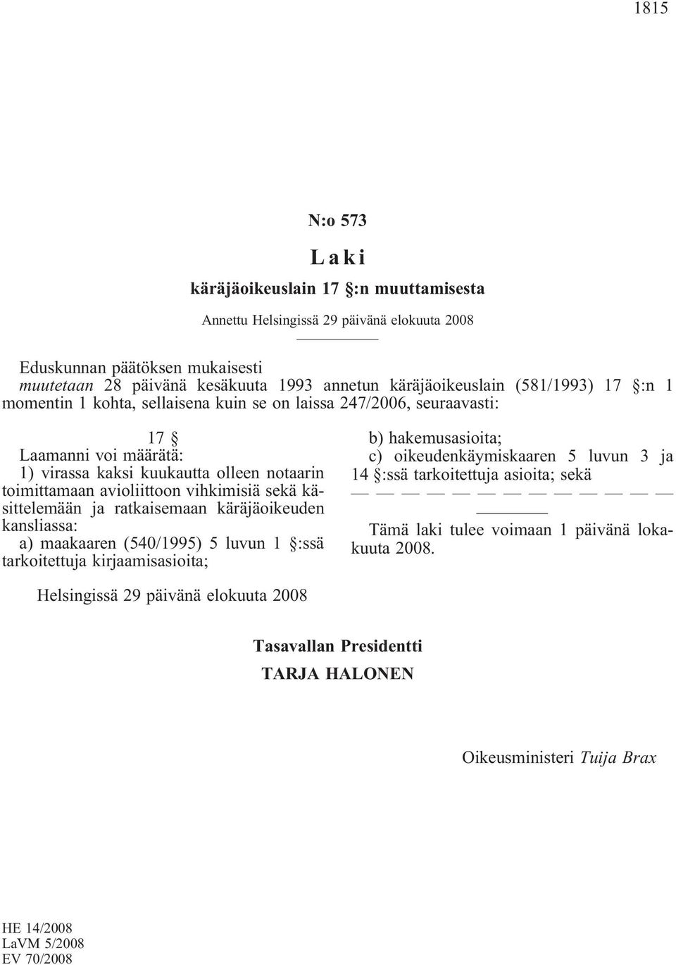 vihkimisiä sekä käsittelemään ja ratkaisemaan käräjäoikeuden kansliassa: a) maakaaren (540/1995) 5 luvun 1 :ssä tarkoitettuja kirjaamisasioita; b) hakemusasioita; c)