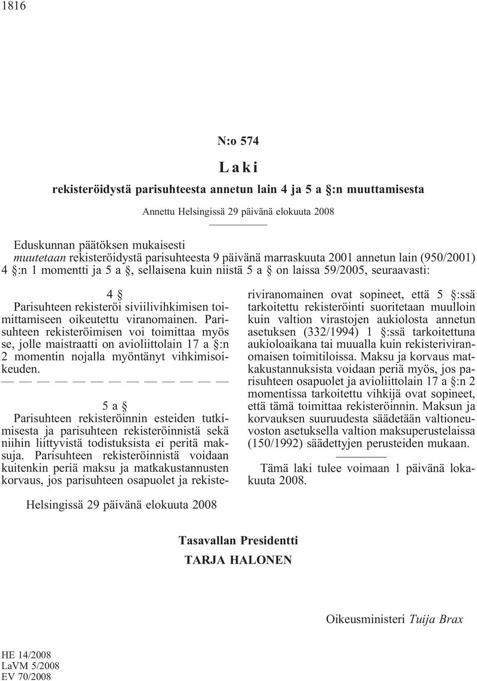 Parisuhteen rekisteröimisen voi toimittaa myös se, jolle maistraatti on avioliittolain 17 a :n 2 momentin nojalla myöntänyt vihkimisoikeuden.