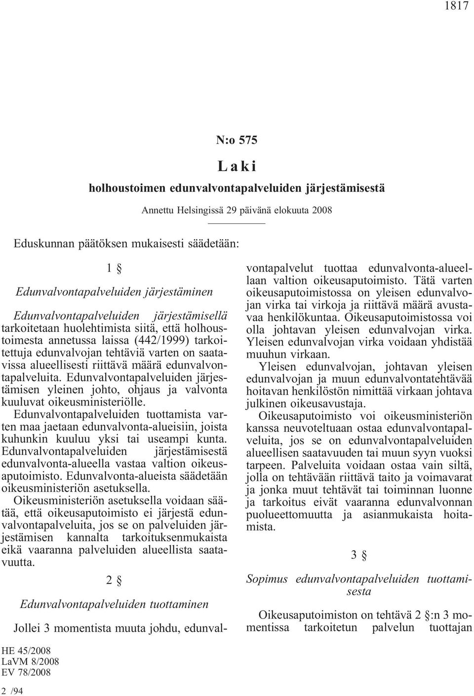 Edunvalvontapalveluiden järjestämisen yleinen johto, ohjaus ja valvonta kuuluvat oikeusministeriölle.