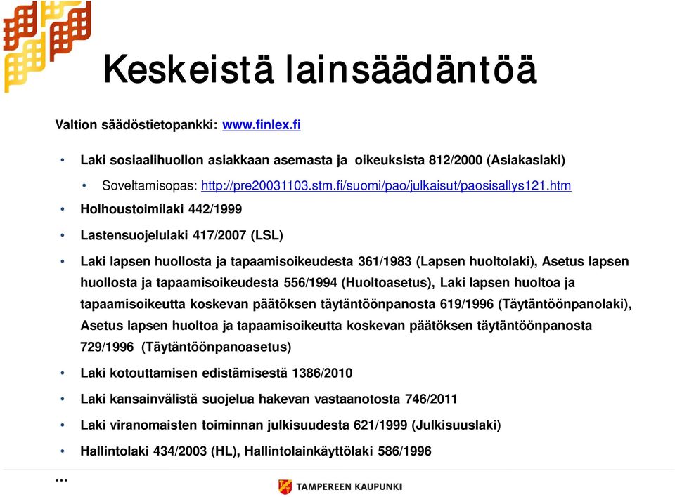 htm Holhoustoimilaki 442/1999 Lastensuojelulaki 417/2007 (LSL) Laki lapsen huollosta ja tapaamisoikeudesta 361/1983 (Lapsen huoltolaki), Asetus lapsen huollosta ja tapaamisoikeudesta 556/1994