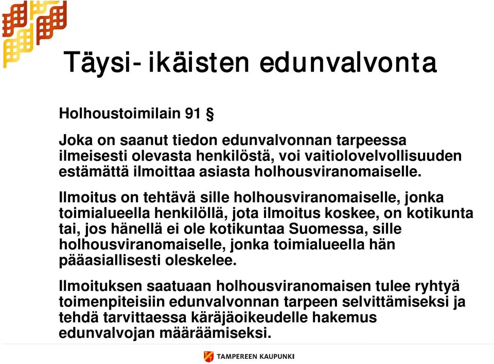 Ilmoitus on tehtävä sille holhousviranomaiselle, jonka toimialueella henkilöllä, jota ilmoitus koskee, on kotikunta tai, jos hänellä ei ole kotikuntaa
